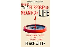 Finding Your Purpose and Meaning in Life: Discover Who You Are and Start Truly Living (Personal Revolution)