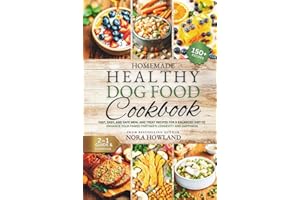 Homemade Healthy Dog Food Cookbook: 2 in 1 Guide with 150+ Fast, Easy, and Safe Meal and Treat Recipes for a Balanced Diet to