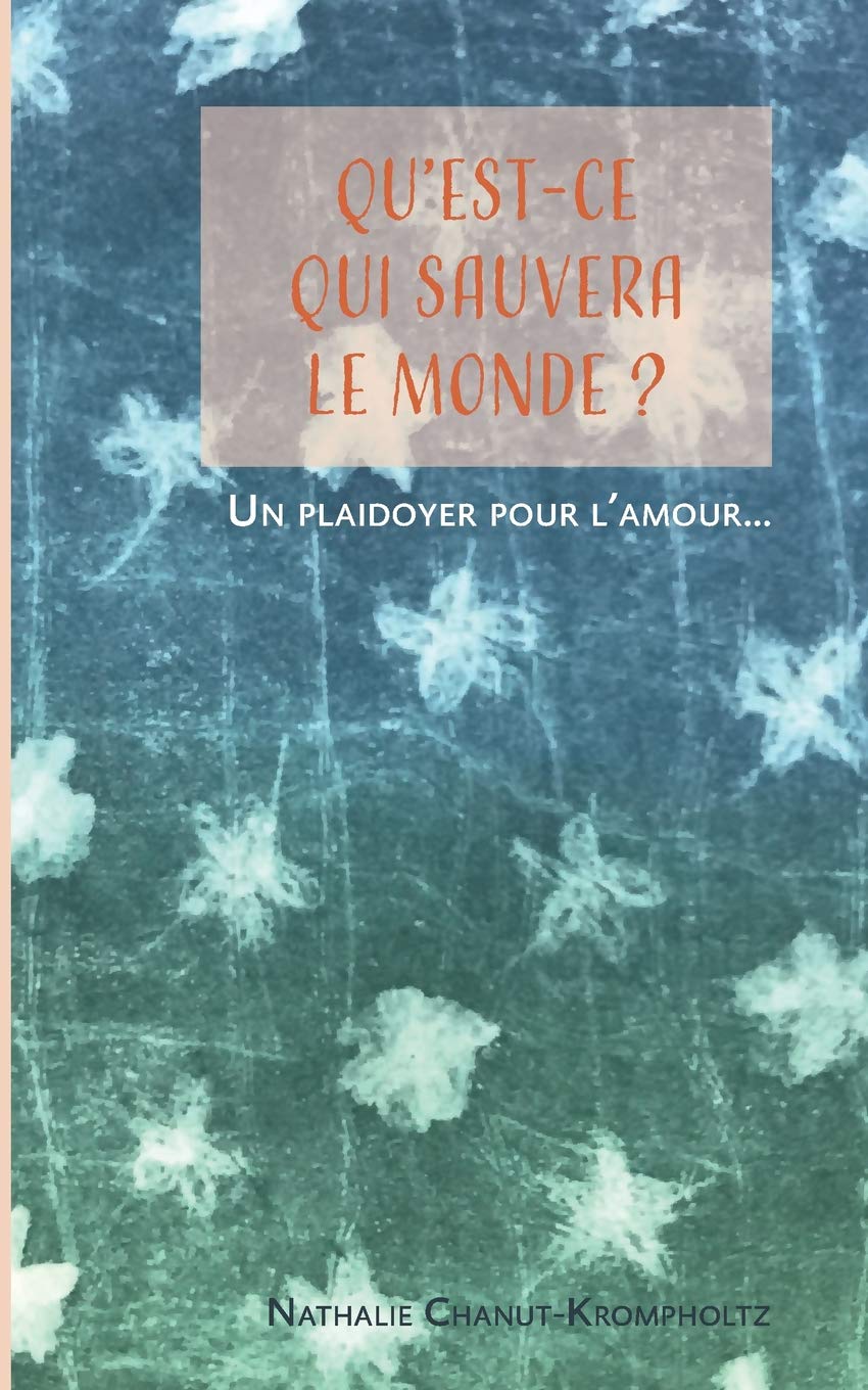 Qu Est Ce Qui Sauvera Le Monde Un Plaidoyer Pour L Amour Amazon Fr Chanut Krompholtz Nathalie Livres Qu Est Ce Qui Sauvera Le Monde Un Plaidoyer Pour L Amour Amazon Fr Chanut Krompholtz Nathalie Livres