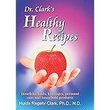 Dr. Clark's Healthy Recipes: Beneficial Foods, Beverages, Personal Care and Household Products