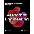 AI Prompt Engineering: Foundations of Communication with LLMs &ndash; Building Generative AI and Agentic AI Prompt Systems Across Development, Testing, and Deployment (AI Engineering)