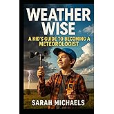 Weather Wise: A Kids Guide to Becoming a Meteorologist (Careers for Kids)