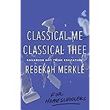 Classical Me, Classical Thee for Homeschoolers: Squander Not Thine Education