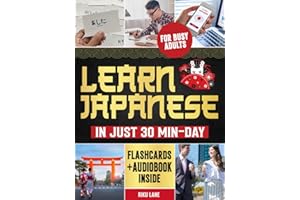 Learn Japanese in Just 30 Min-Day: The Simplest Step-by-Step Study Guide for Busy Adults to Read, Write and Speak Fluent in Japanese. 2 Exclusive Bonuses Inside