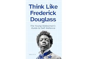 Think Like Frederick Douglass: The Young Statesman's Guide to Self-Reliance (The Think Like Mental Models Series)