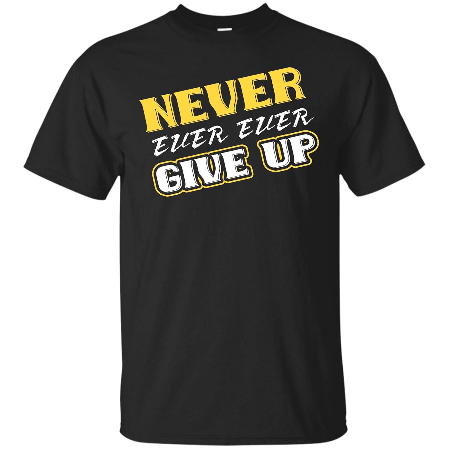 Never Ever Ever Give Up Motivational Inspirational T Shirt 1491 | Pilihax