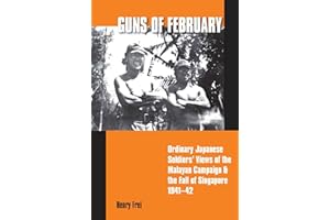 Guns of February: Ordinary Japanese Soldiers' Views of the Malayan Campaign and the Fall of Singapore, 1941-42