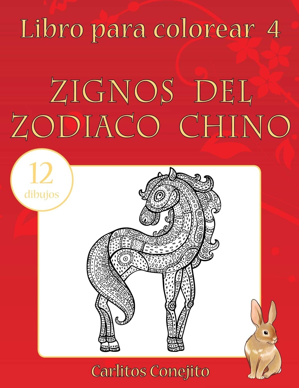 Libro Para Colorear Zignos Del Zodiaco Chino 12 Dibujos Volume 4 Spanish Edition Conejito Carlitos Amazon Com Books