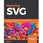 Mastering SVG: Ace web animations, visualizations, and vector graphics with HTML, CSS, and JavaScript