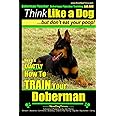 Doberman Pinscher, Doberman Pinscher Training AAA AKC: Think Like a Dog, but Don’t Eat Your Poop! | Doberman Pinscher Breed Expert Training |: Here’s EXACTLY How to Train Your Doberman Pinscher