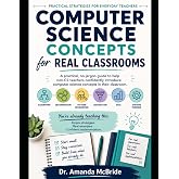 COMPUTER SCIENCE CONCEPTS FOR REAL CLASSROOMS: A practical, no-jargon guide to help non-CS teachers confidently introduce computer science concepts in their classroom.