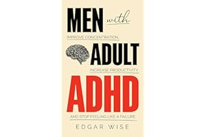 Men With Adult ADHD: Improve Concentration, Increase Productivity, and Stop Feeling Like a Failure (Mental and Emotional Well