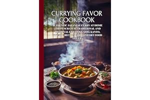 Currying Favor Cookbook: Authentic Japanese Curry at Home | From Scratch, Traditional and Regional like Hokkaido, Kanto, Kyus