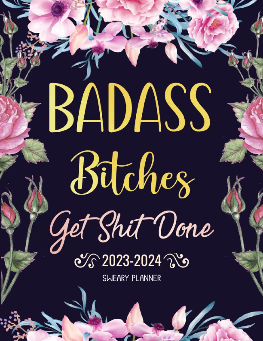 2023-2024 Sweary Planner Badass Bitches Get Shit Done: Monthly Organizer with Affirmations, Funny Cuss Word, Inspirational and Motivational Quotes, ... To Do Lists, Habit Tracker, Important Dates