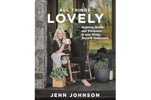 All Things Lovely: Inspiring Health and Wholeness in Your Home, Heart, and Community