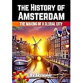 The History of Amsterdam: The Making of a Global City
