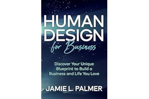 Human Design For Business: Discover Your Unique Blueprint to Build a Business and Life You Love