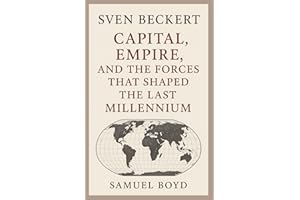 SVEN BECKERT: Capital, Empire, and the Forces That Shaped the Last Millennium