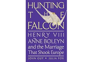 Hunting the Falcon: Henry VIII, Anne Boleyn, and the Marriage That Shook Europe