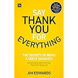 Say Thank You for Everything: The secrets of being a great manager – strategies and tactics that get results