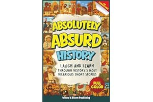 Absolutely Absurd History: Weird and Funny Stories from the Past for Curious Kids – Laugh and Learn with Amazing Facts and Br