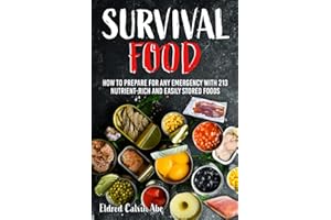 Survival Foods: How to Prepare for any Emergency With 213 Nutrient- Rich and Easily Stored Foods