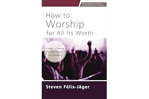 How to Worship for All Its Worth: A Guide for Pastors, Worship Leaders, and Students