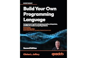 Build Your Own Programming Language: A programmer's guide to designing compilers, interpreters, and DSLs for modern computing