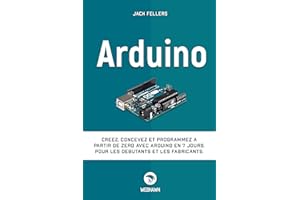 ARDUINO: Créez, concevez et programmez à partir de zéro avec Arduino en 7 jours. Pour les débutants et les fabricants. (Frenc