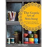 The Gentle Art of Stitching: 40 Projects Inspired by Everyday Beauty