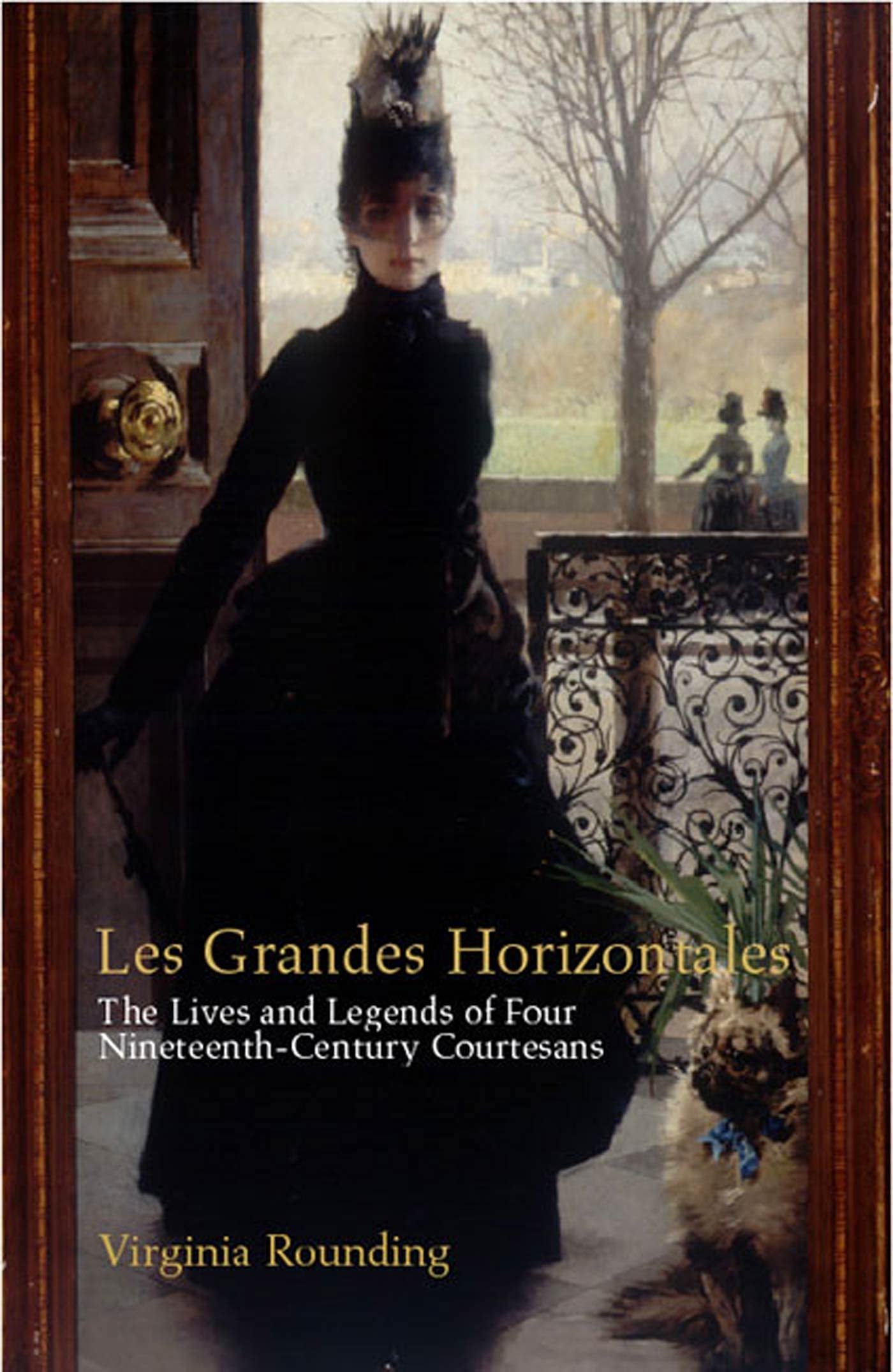 Grandes Horizontales The Lives And Legends Of Four Nineteenth Century Courtesans Virginia Rounding Amazon Com Books