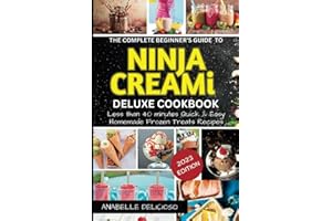 THE COMPLETE BEGINNER'S GUIDE TO NINJA CREAMi DELUXE COOKBOOK: Less than 40 minutes Quick & Easy Homemade Frozen Treats Recipes - 2023 EDITION