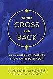 To the Cross and Back: An Immigrant's Journey from Faith to Reason