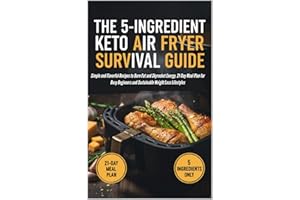 THE 5-INGREDIENT KETO AIR FRYER SURVIVAL GUIDE: Simple and Flavorful Recipes to Burn Fat and Skyrocket Energy. 21-Day Meal Pl