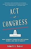 Act of Congress: How America's Essential Institution Works, and How It Doesn't
