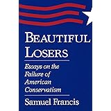 Beautiful Losers: Essays on the Failure of American Conservatism (Volume 1)