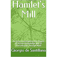 Hamlet's Mill: An Essay Investigating the Origins of Human Knowledge and Its Transmission Through Myth book cover Hamlet's Mill: An Essay Investigating the Origins of Human Knowledge and Its Transmission Through Myth book cover