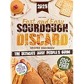 Fast and Easy Sourdough Discard Recipes Cookbook: The Busy People’s Guide to Quick and Simple Organic Recipes with No Waste and Sustainable Flavors [TIME-SAVER EDITION]