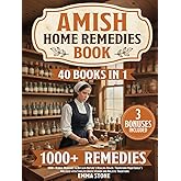 Amish Home Remedies Book: [40 in 1] 1000+ Herbal Remedies to Reclaim Nature’s Healing Power. Transform Your Family’s Wellness with Timeless Amish Wisdom and Holistic Traditions