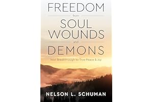 Freedom From Soul Wounds and Demons: Your Breakthrough to True Peace & Joy