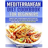 Mediterranean Diet Cookbook for Beginners: Complete Guide to Mediterranean Lifestyle with Easy, Step-by-Step, and Tasty Recipes You Can Cook At Home Right Now and a 30-Day Kick-Start Meal Plan