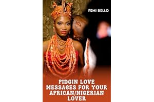THE PERFECT PIDGIN LOVE MESSAGES FOR YOUR AFRICAN/NIGERIAN LOVER: SWEET ROMANTIC MESSAGES GIFT FROM THE HEART- EXPRESS DEEP FEELINGS TO YOUR SWEETHEART, WIFE, HUSBAND, LOVER, GIRLFRIEND, BOYFRIEND