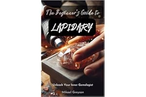The Beginner's Guide to LAPIDARY: Unleash Your Inner Gemologist