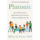 Platonic: How the Science of Attachment Can Help You Make--and Keep--Friends