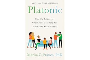 Platonic: How the Science of Attachment Can Help You Make--and Keep--Friends