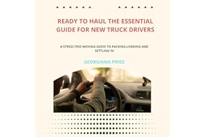 Ready to Haul - The Essential Guide for New Truck Drivers: A Stress Free Moving Guide to Packing Loading and Settling In