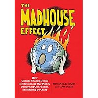 The Madhouse Effect: How Climate Change Denial Is Threatening Our Planet, Destroying Our Politics, and Driving Us Crazy
