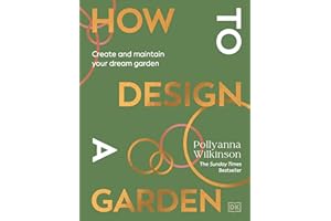 How to Design a Garden: Create and Maintain Your Dream Garden