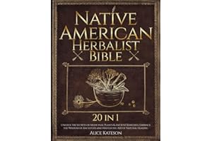 Native American Herbalist Bible [20 in 1]: Unlock the Secrets of Medicinal Plants & Ancient Remedies +600 | Embrace the Wisdom of Ancestors and Master the Art of Natural Healing