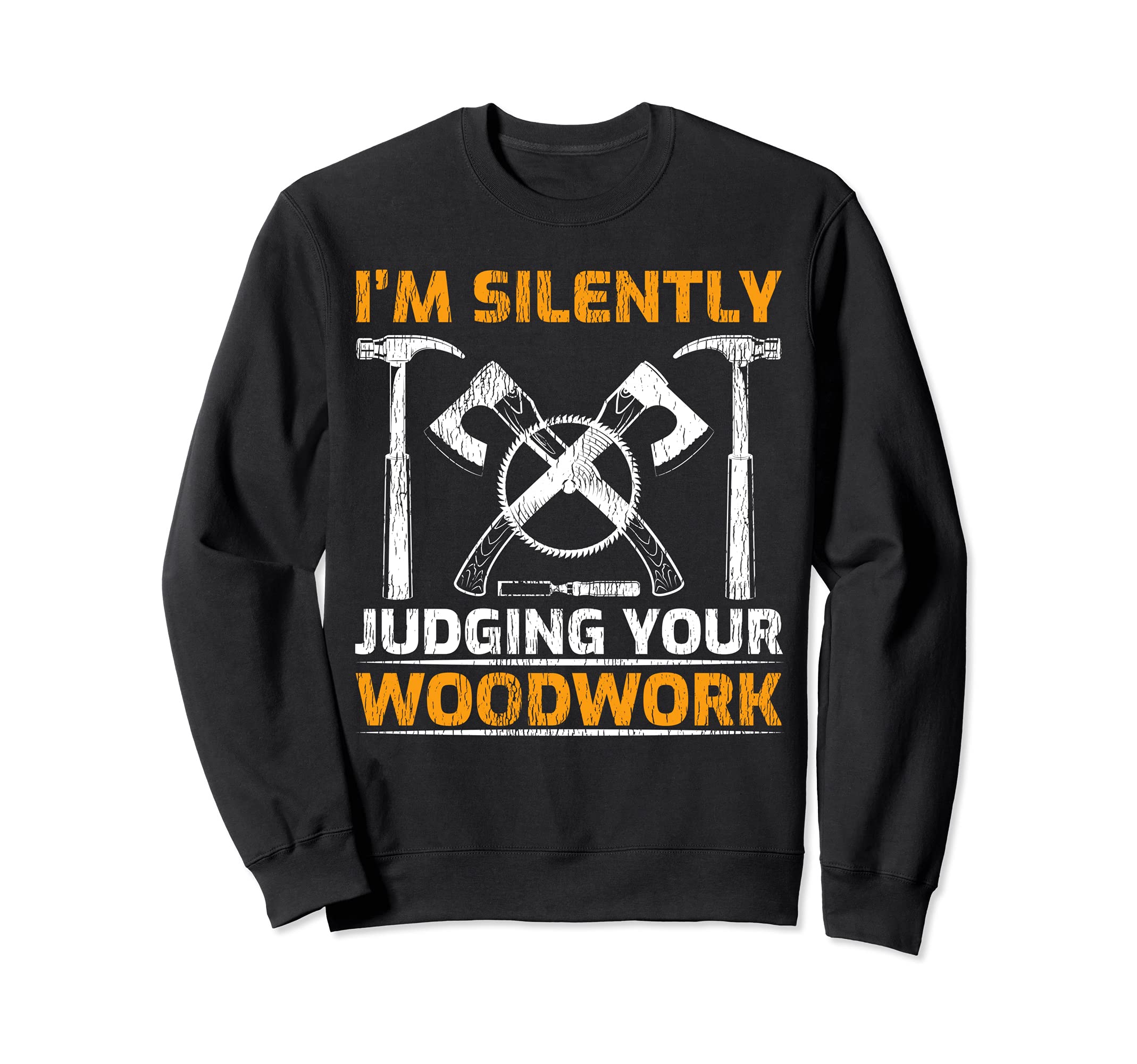 Funny Woodworking I'm Silently Judging Your Woodwork Sweatshirt